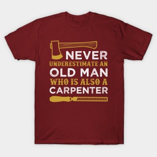 Never Underestimate an Old Man Who is Also a Carpenter Funny Carpentry Saying T-Shirt